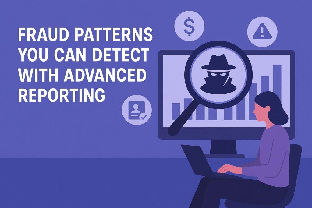 Fraud Patterns You Can Detect with Advanced Reporting