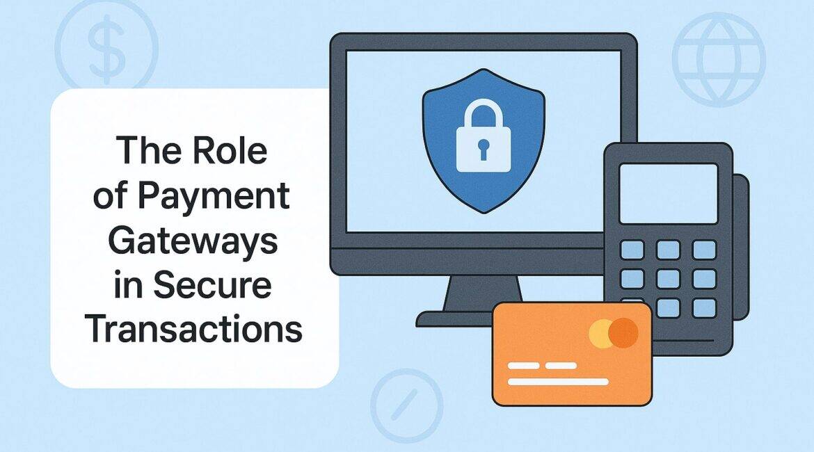 The Role of Payment Gateways in Secure Transactions